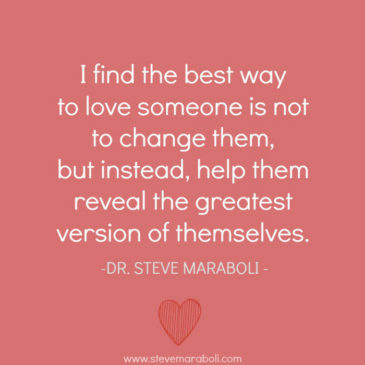 I find the best way to love someone is not to change them, but instead, help them reveal the greatest version of themselves. -Steve Marabou